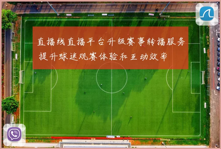直播线直播平台升级赛事转播服务 提升球迷观赛体验和互动效率