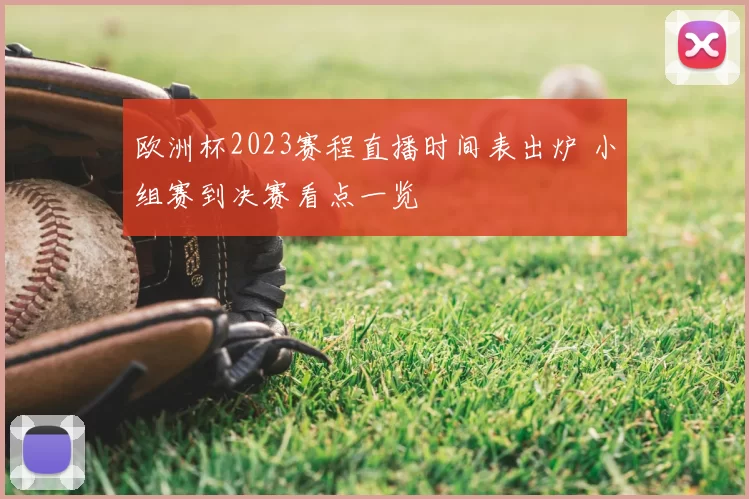 欧洲杯2023赛程直播时间表出炉 小组赛到决赛看点一览