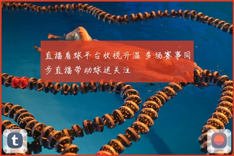 直播看球平台收视升温 多场赛事同步直播带动球迷关注