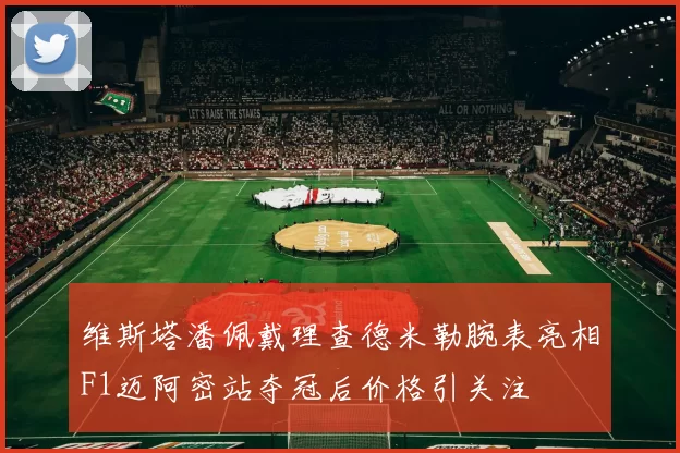 维斯塔潘佩戴理查德米勒腕表亮相F1迈阿密站夺冠后价格引关注